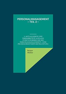 Personalmanagement - Teil 2: 3. aktualisierte und überarbeitete Auflage: Funktionsbereiche des Personalmanagements - eine prozessorientierte Betrachtung