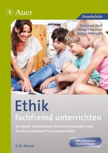 Ethik fachfremd unterrichten, Klasse 3/4: Komplett vorbereitete Unterrichtsstunden und direkt einsetzbare Praxismaterialien