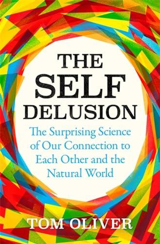 The Self Delusion: The Surprising Science of Our Connection to Each Other and the Natural World