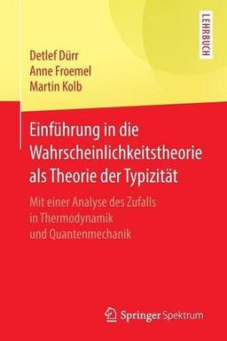 Einführung in die Wahrscheinlichkeitstheorie als Theorie der Typizität: Mit einer Analyse des Zufalls in Thermodynamik und Quantenmechanik