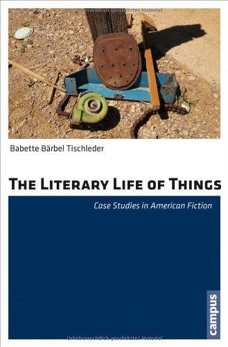 The Literary Life of Things: Case Studies in American Fiction (Nordamerikastudien)