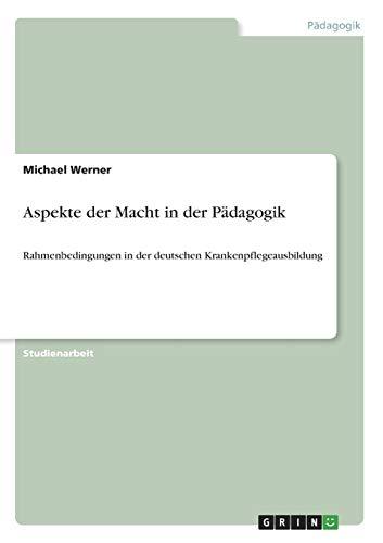 Aspekte der Macht in der Pädagogik: Rahmenbedingungen in der deutschen Krankenpflegeausbildung