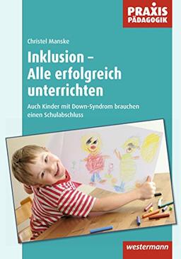 Praxis Pädagogik: Inklusion - Alle erfolgreich unterrichten: Auch Kinder mit Down-Syndrom brauchen einen Schulabschluss