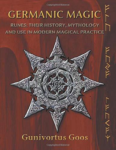 Germanic Magic: Runes: Their History, Mythology and Use in Modern Magical Practice