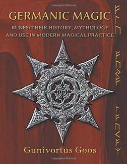 Germanic Magic: Runes: Their History, Mythology and Use in Modern Magical Practice