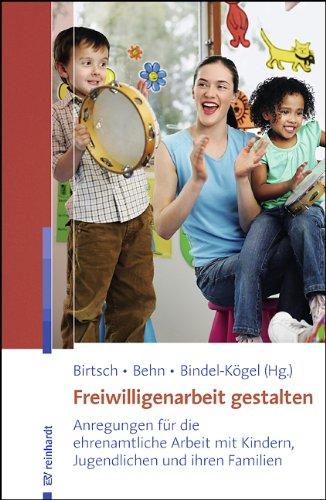 Freiwilligenarbeit gestalten: Anregungen für die ehrenamtliche Arbeit mit Kindern, Jugendlichen und ihren Familien