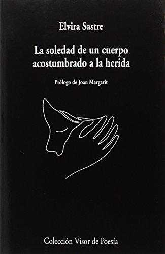 La soledad de un cuerpo acostumbrado a la herida (visor de Poesía, Band 974)