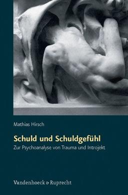 Schuld und Schuldgefühl. Zur Psychoanalyse von Trauma und Introjekt (Sammlung Vandenhoeck)