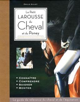 Le petit Larousse du cheval et du poney : connaître, comprendre, soigner, monter