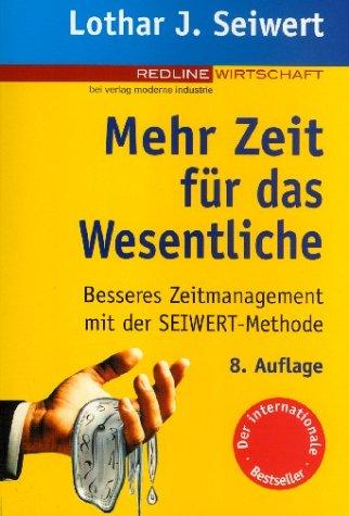 Mehr Zeit für das Wesentliche. Besseres Zeitmanagement mit der Seiwert-Methode