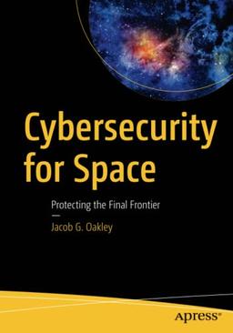 Cybersecurity for Space: Protecting the Final Frontier