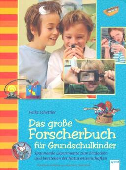 Das große Forscherbuch für Grundschulkinder: Spannende Experimente zum Entdecken und Verstehen der Naturwissenschaften