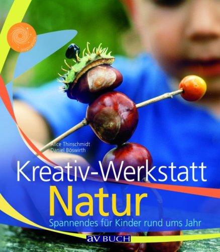 Kreativwerkstatt Natur: Spannendes für Kinder rund ums Jahr