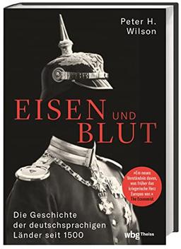 Eisen und Blut: Die Geschichte der deutschsprachigen Länder seit 1500