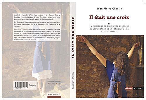 Il était une croix ou La curieuse et édifiante histoire du crucifiement de la Tiennon en 1787, et ses suites...