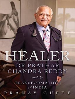 Healer: Dr Prathap Chandra Reddy and the Transformation of India