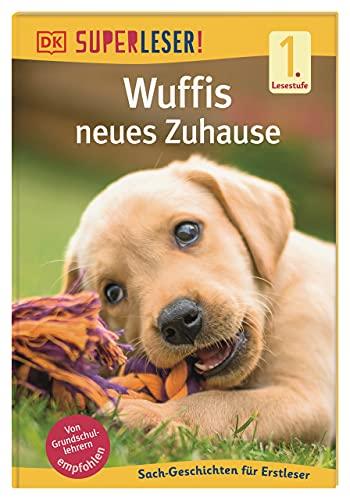 SUPERLESER! Wuffis neues Zuhause: 1. Lesestufe Sach-Geschichten für Leseanfänger