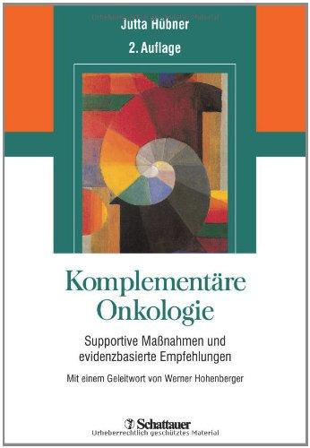 Komplementäre Onkologie: Supportive Maßnahmen und evidenzbasierte Empfehlungen - Mit einem Geleitwort von Werner Hohenberger