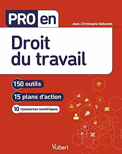 Pro en droit du travail : 150 outils, 15 plans d'action, 10 ressources numériques