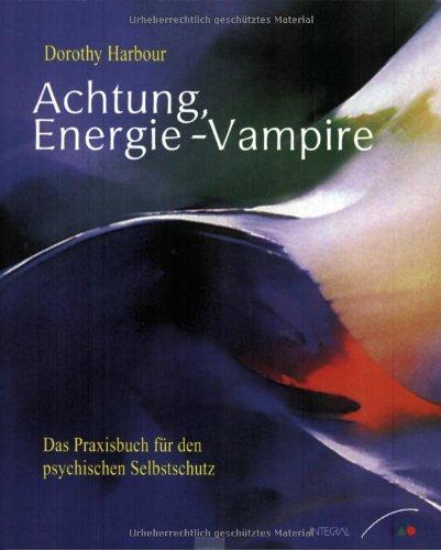 Achtung, Energie-Vampire! - Das Praxisbuch für den psychischen Selbstschutz