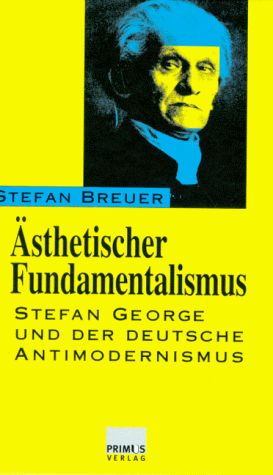 Ästhetischer Fundamentalismus. Stefan George und der deutsche Antimodernismus