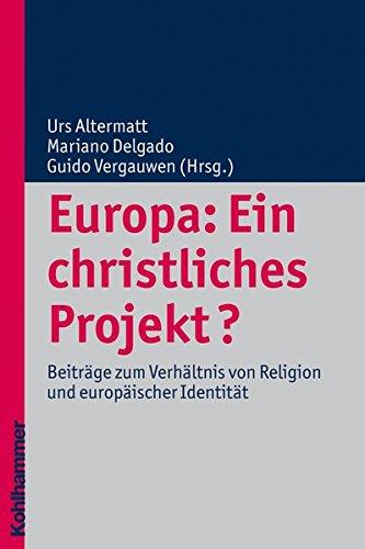 Europa: Ein christliches Projekt?: Beiträge zum Verhältnis von Religion und europäischer Identität (Religionsforum)