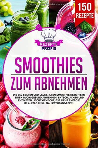 Smoothies zum Abnehmen: Die 150 besten und leckersten Smoothie Rezepte in einem Buch! Gesund Abnehmen, Entschlacken und Entgiften leicht gemacht, für mehr Energie im Alltag (inkl. Nährwertangaben)