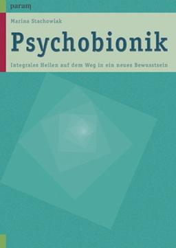 Psychobionik: Integrales Heilen auf dem Weg in ein neues Bewusstsein