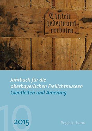 Jahrbuch für die oberbayerischen Freilichtmuseen Glentleiten und Amerang. Jahrgang 10/2015