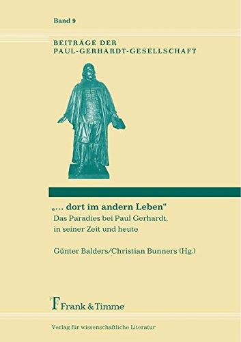 "... dort im andern Leben": Das Paradies bei Paul Gerhardt, in seiner Zeit und heute (Beiträge der Paul-Gerhardt-Gesellschaft)