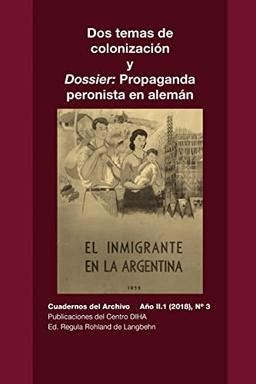 Dos temas de colonización y Dossier: Propaganda peronista en alemán: Cuadernos del Archivo Año II (2018), #3