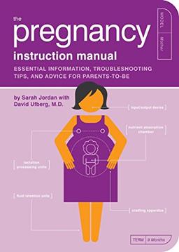 The Pregnancy Instruction Manual: Essential Information, Troubleshooting Tips, and Advice for Parents-to-Be (Owner's and Instruction Manual, Band 7)