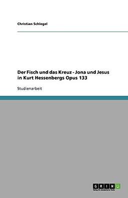 Der Fisch und das Kreuz - Jona und Jesus in Kurt Hessenbergs Opus 133