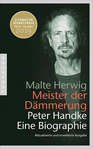 Meister der Dämmerung: Peter Handke. Eine Biographie - Aktualisierte und erweiterte Ausgabe