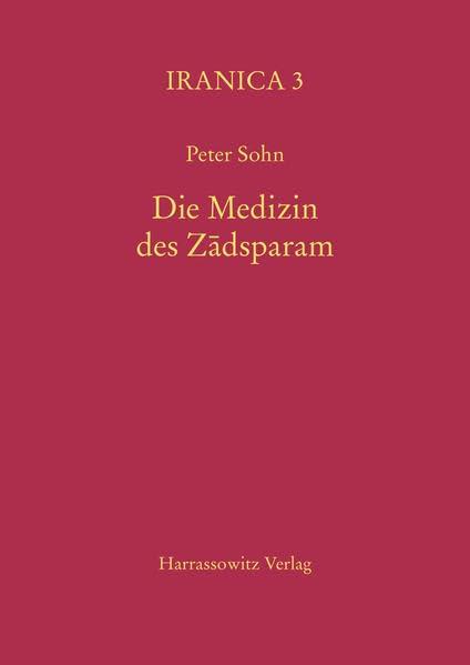 Die Medizin des Zádsparam: Anatomie, Physiologie und Psychologie in den Wizidagiha i Zadsparam, einer zoroastrisch-mittelpersischen Anthologie aus dem ... des neunten Jahrhunderts (Iranica, Band 3)