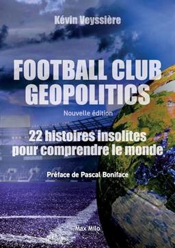 Football club geopolitics. 22 histoires insolites pour comprendre le monde