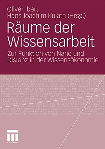 Räume der Wissensarbeit: Zur Funktion von Nähe und Distanz in der Wissensökonomie