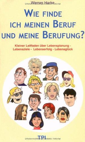 Wie finde ich meinen Beruf und meine Berufung?: Kleiner Leitfaden über Lebensplanung - Lebensziele - Lebenserfolg - Lebensglück