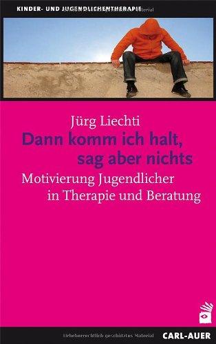 Dann komm ich halt, sag aber nichts: Motivierung Jugendlicher in Therapie und Beratung