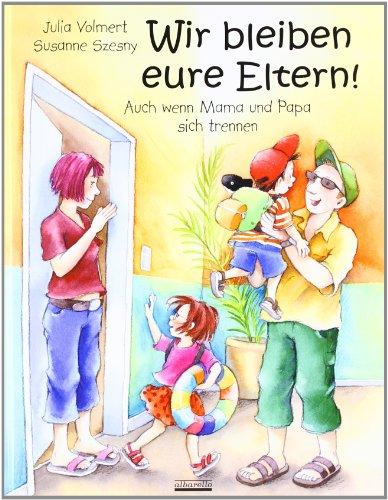 Wir bleiben eure Eltern!: Auch wenn Mama und Papa sich trennen