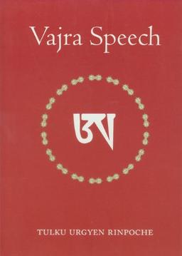 Vajra Speech: A Commentary on The Quintessence of Spiritual Practice, The Direct Instructions of the Great Compassionate One: Pith Instructions for the Dzogchen Yogi