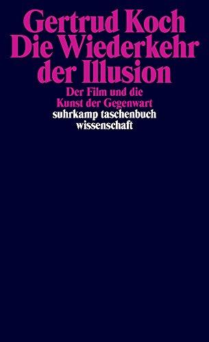 Die Wiederkehr der Illusion: Der Film und die Kunst der Gegenwart (suhrkamp taschenbuch wissenschaft)