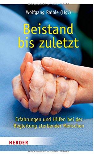 Beistand bis zuletzt: Erfahrungen und Hilfen bei der Begleitung sterbender Menschen