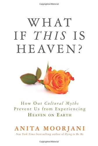 What If This Is Heaven?: How Our Cultural Myths Prevent Us from Experiencing Heaven on Earth