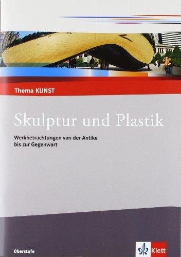 Thema Kunst. Arbeitshefte Kunst für die Sekundarstufe II. Plastik und Skulptur: Themenheft