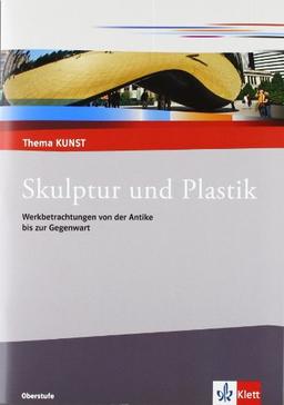 Thema Kunst. Arbeitshefte Kunst für die Sekundarstufe II. Plastik und Skulptur: Themenheft