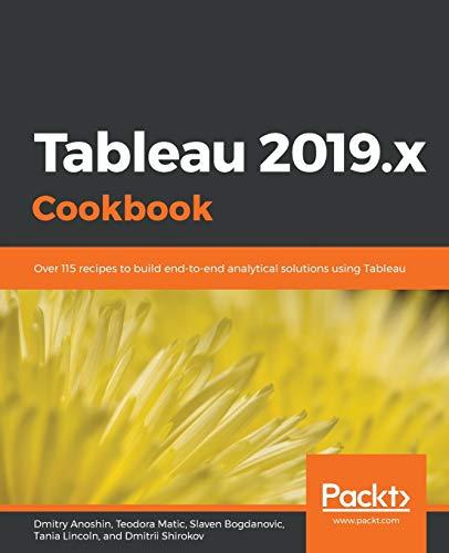 Tableau 2019.x Cookbook: Over 115 recipes to build end-to-end analytical solutions using Tableau (English Edition)