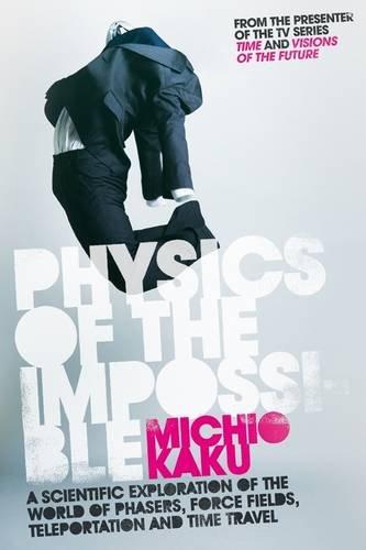 Physics of the Impossible: A Scientific Exploration of the World of Phasers, Force Fields, Teleportation and Time Travel