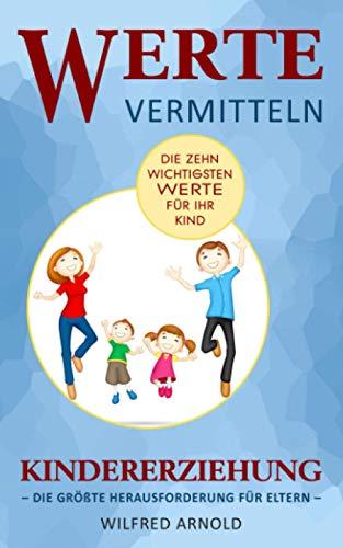 Werte vermitteln Kindererziehung: die größte Herausforderung für Eltern – die zehn wichtigsten Werte für Ihr Kind