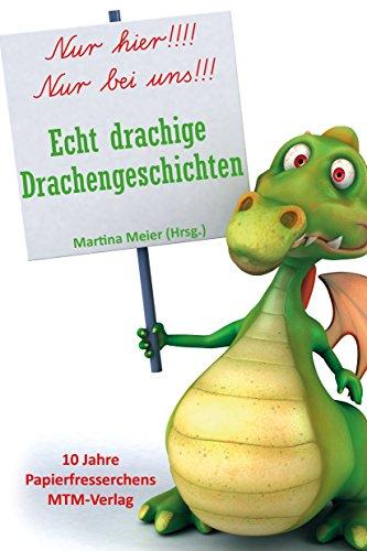 Echt drachige Drachengeschichten: 10 Jahre Papierfresserchens MTM-Verlag - Kinder schreiben für Kinder